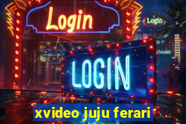 xvideo juju ferari