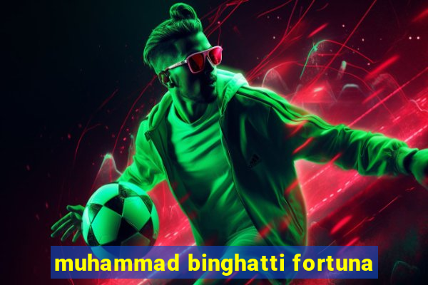 muhammad binghatti fortuna
