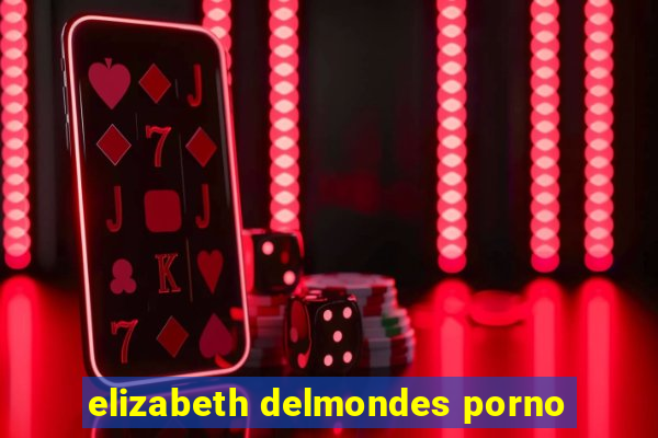 elizabeth delmondes porno