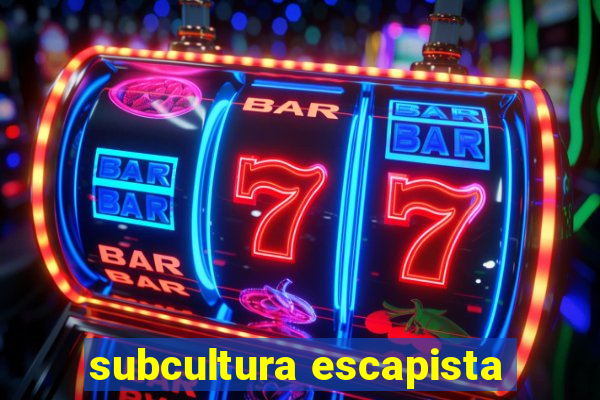 subcultura escapista