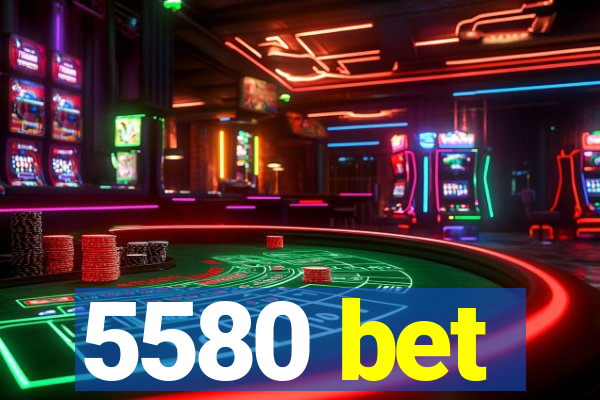 5580 bet