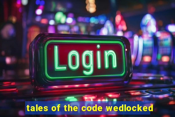 tales of the code wedlocked