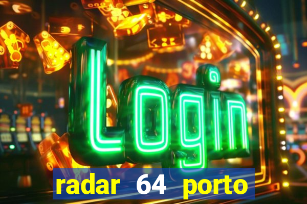 radar 64 porto seguro hoje