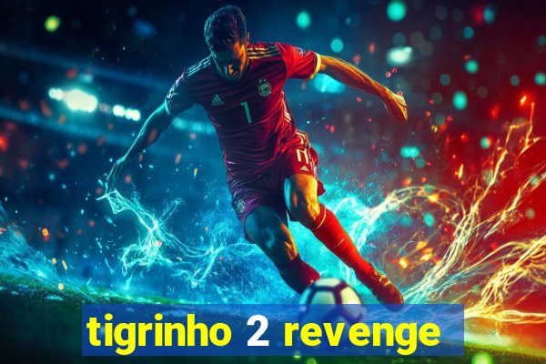tigrinho 2 revenge