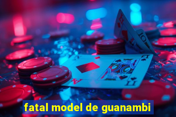 fatal model de guanambi