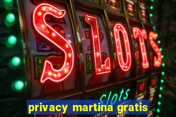 privacy martina gratis