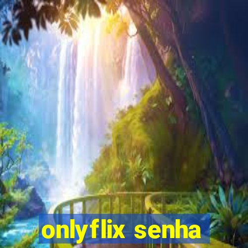 onlyflix senha