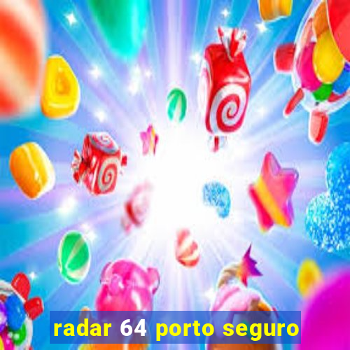 radar 64 porto seguro