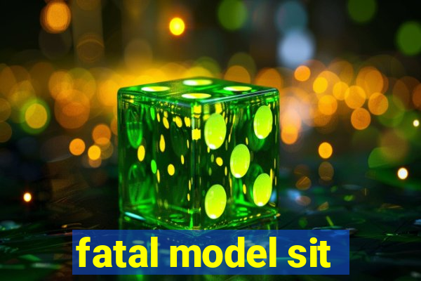 fatal model sit