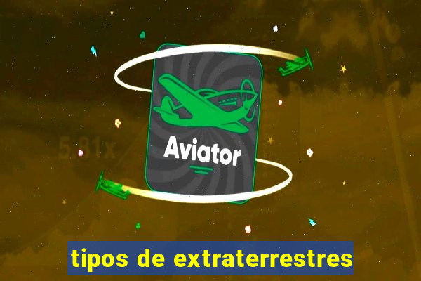 tipos de extraterrestres