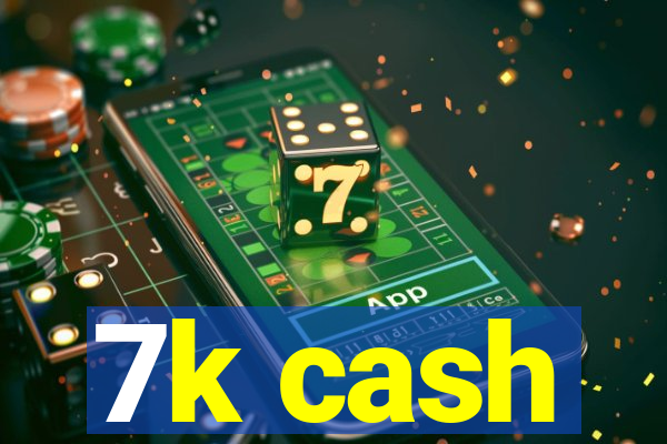 7k cash