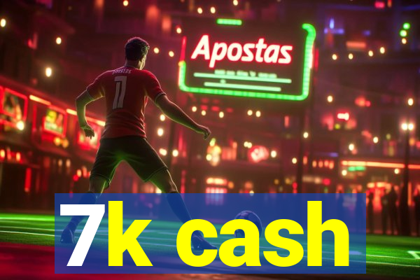 7k cash