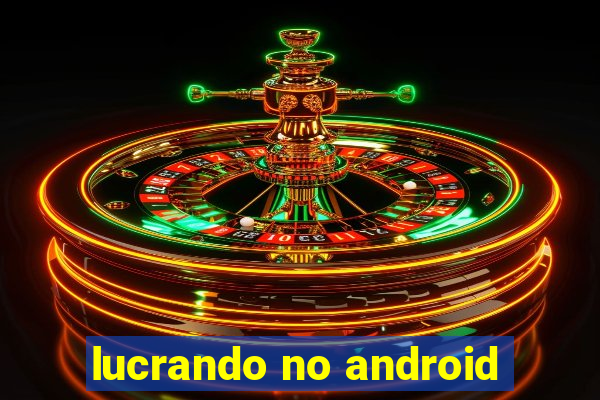 lucrando no android
