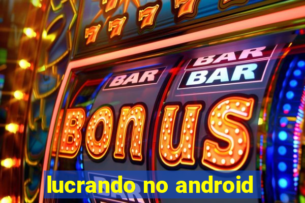 lucrando no android