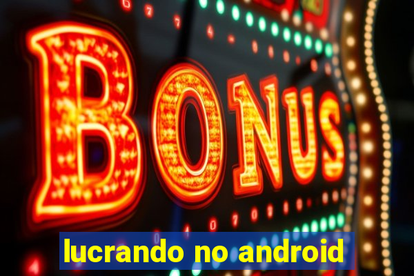 lucrando no android