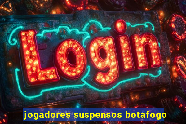 jogadores suspensos botafogo