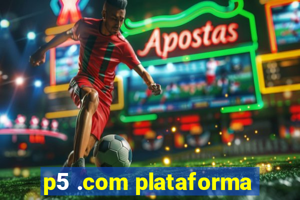 p5 .com plataforma