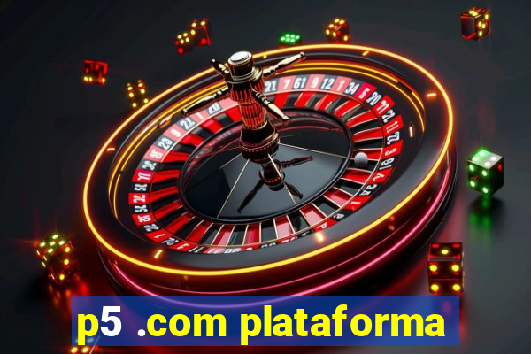 p5 .com plataforma