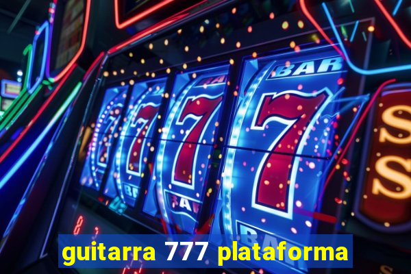 guitarra 777 plataforma