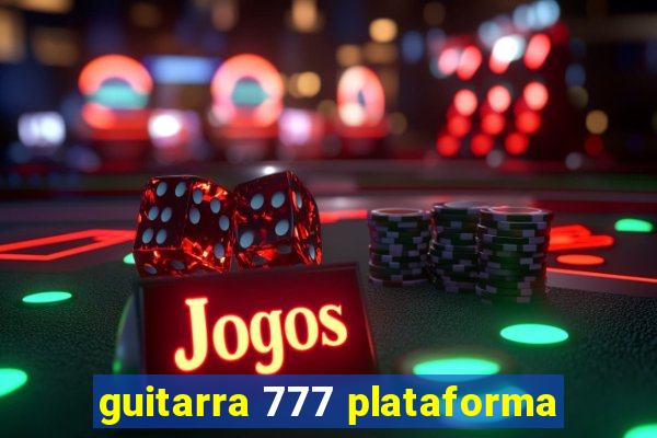 guitarra 777 plataforma