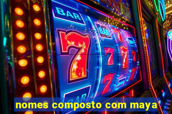 nomes composto com maya