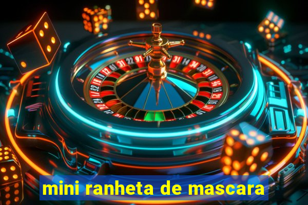 mini ranheta de mascara