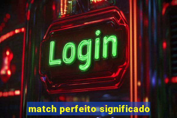 match perfeito significado