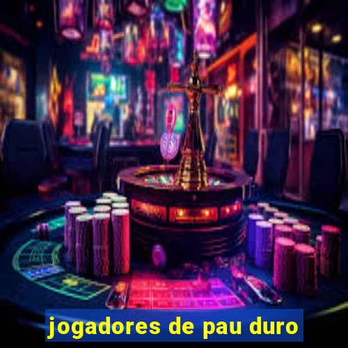 jogadores de pau duro