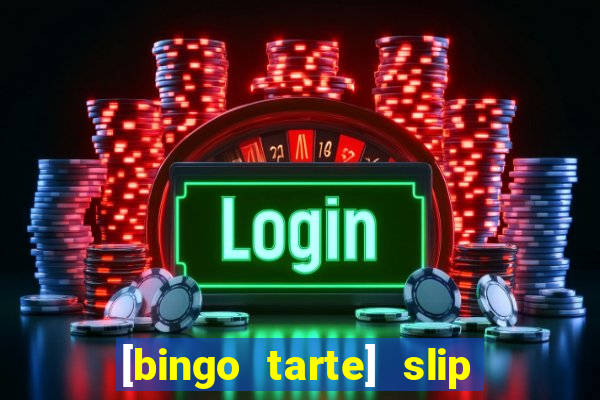 [bingo tarte] slip & stop