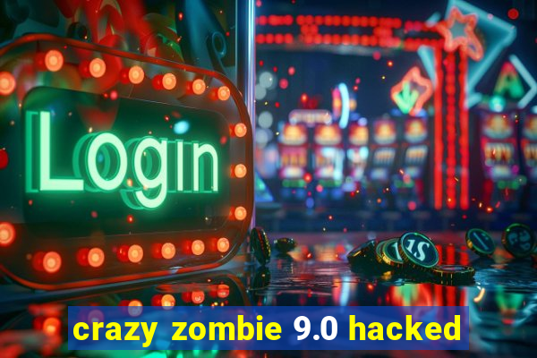crazy zombie 9.0 hacked