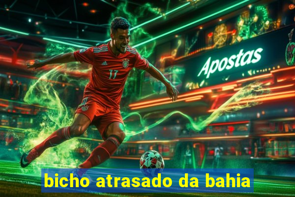 bicho atrasado da bahia