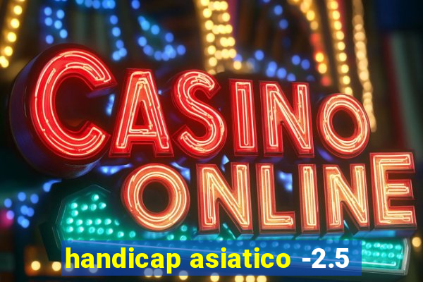 handicap asiatico -2.5