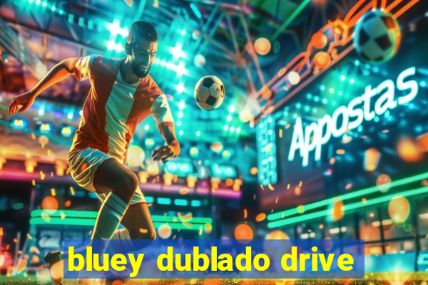 bluey dublado drive