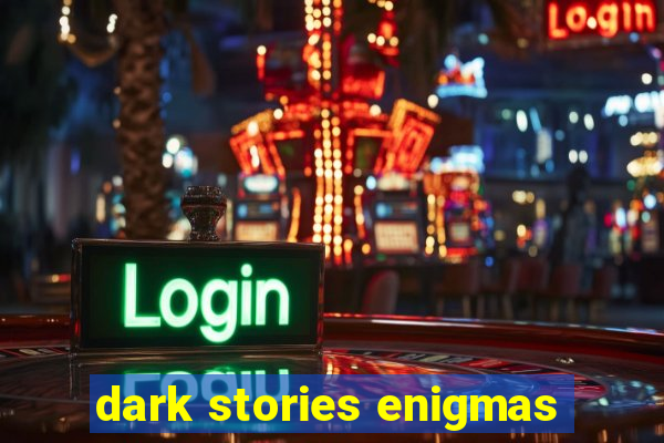 dark stories enigmas