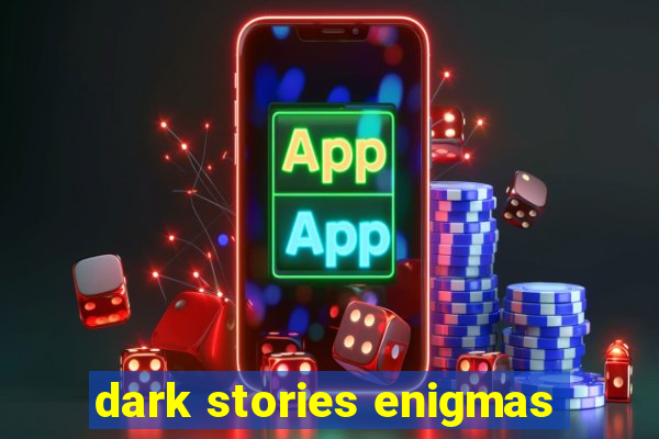 dark stories enigmas