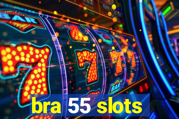 bra 55 slots