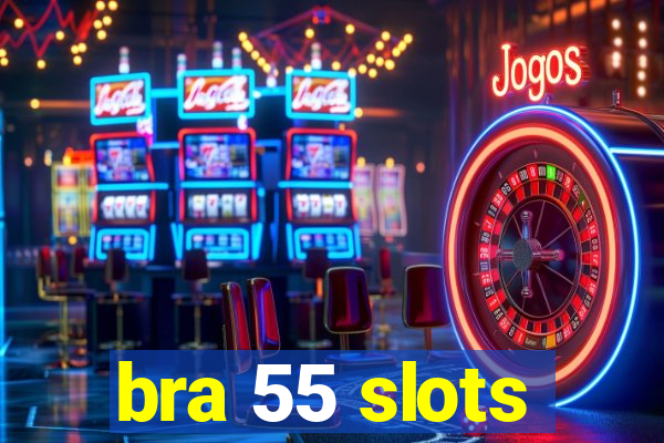 bra 55 slots