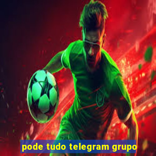 pode tudo telegram grupo