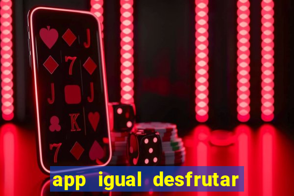app igual desfrutar de dinheiro