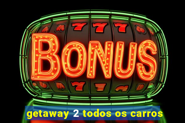 getaway 2 todos os carros