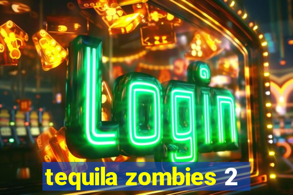 tequila zombies 2