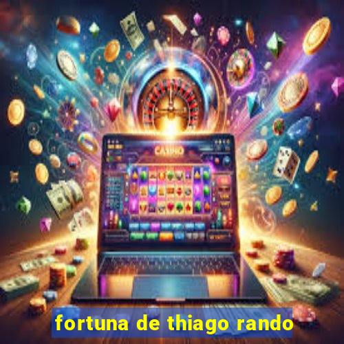 fortuna de thiago rando
