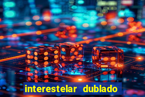 interestelar dublado 4k interestelar filme completo dublado 4k