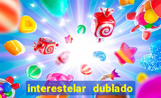 interestelar dublado 4k interestelar filme completo dublado 4k