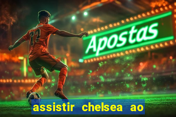 assistir chelsea ao vivo futemax