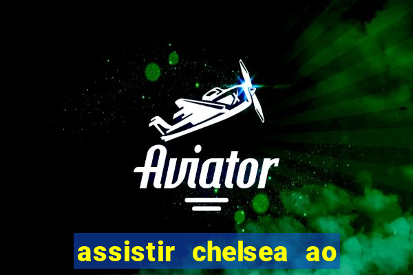 assistir chelsea ao vivo futemax