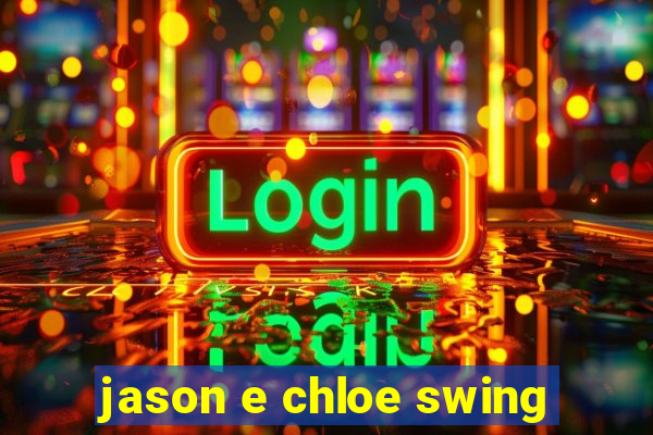 jason e chloe swing