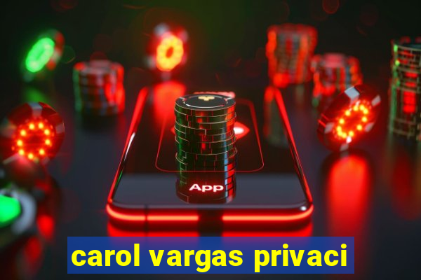 carol vargas privaci