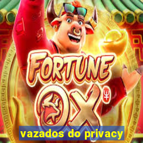 vazados do privacy