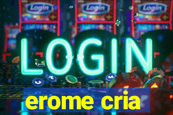 erome cria